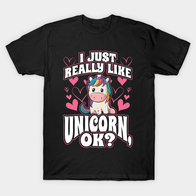 I Just Really Like Unicorns OK Gift for Girls T-Shirt by aneisha